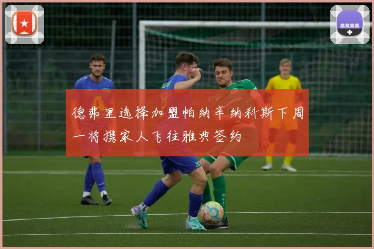 德弗里选择加盟帕纳辛纳科斯下周一将携家人飞往雅典签约